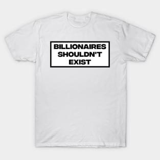 Billionaires Shouldn't Exist T-Shirt